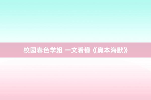 校园春色学姐 一文看懂《奥本海默》