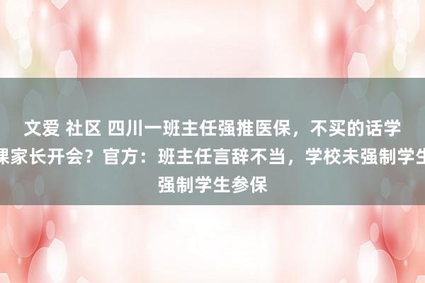 文爱 社区 四川一班主任强推医保，不买的话学生停课家长开会？官方：班主任言辞不当，学校未强制学生参保