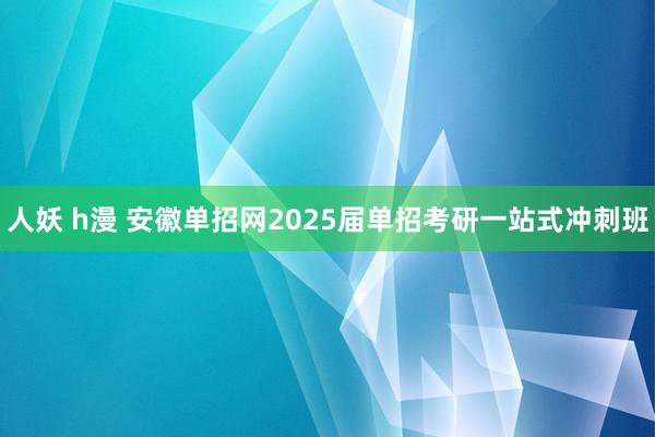 人妖 h漫 安徽单招网2025届单招考研一站式冲刺班